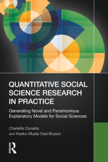 Quantitative Social Science Research in Practice : Generating Novel and Parsimonious Explanatory Models for Social Sciences