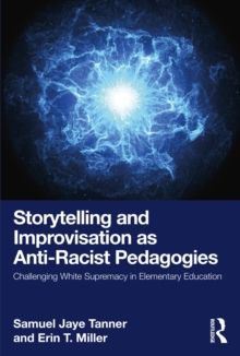 Storytelling and Improvisation as Anti-Racist Pedagogies : Challenging White Supremacy in Elementary Education