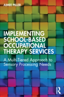 Implementing School-Based Occupational Therapy Services : A Multi-Tiered Approach to Sensory Processing Needs
