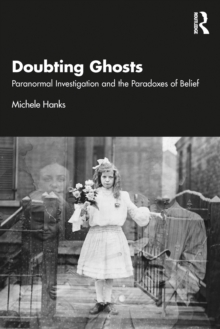 Doubting Ghosts : Paranormal Investigation and the Paradoxes of Belief