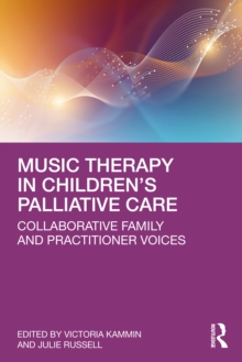 Music Therapy in Childrens Palliative Care : Collaborative Family and Practitioner Voices