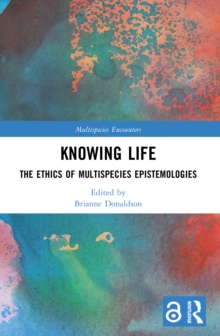 Knowing Life : The Ethics of Multispecies Epistemologies