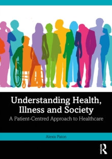 Understanding Health, Illness and Society : A Patient-Centred Approach to Healthcare