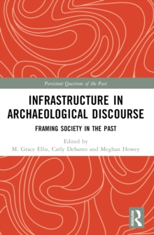 Infrastructure in Archaeological Discourse : Framing Society in the Past