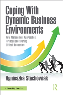 Coping With Dynamic Business Environments : New Management Approaches for Resilience During Difficult Economies