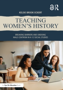 Teaching Women's History : Breaking Barriers and Undoing Male Centrism in K-12 Social Studies