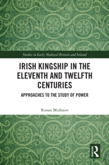 Irish Kingship in the Eleventh and Twelfth Centuries : Approaches to the Study of Power