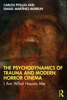 The Psychodynamics of Trauma and Modern Horror Cinema : I Am What Haunts Me