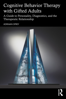 Cognitive Behavior Therapy with Gifted Adults : A Guide to Personality, Diagnostics, and the Therapeutic Relationship