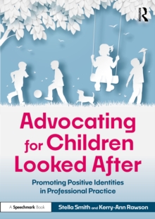 Advocating for Children Looked After : Promoting Positive Identities in Professional Practice