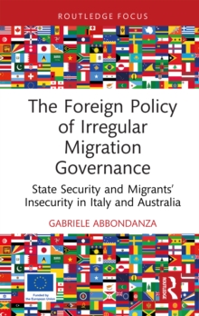 The Foreign Policy of Irregular Migration Governance : State Security and Migrants Insecurity in Italy and Australia