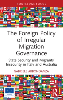 The Foreign Policy of Irregular Migration Governance : State Security and Migrants Insecurity in Italy and Australia