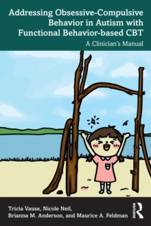 Addressing Obsessive-Compulsive Behavior in Autism with Functional Behavior-based CBT : A Clinician's Manual