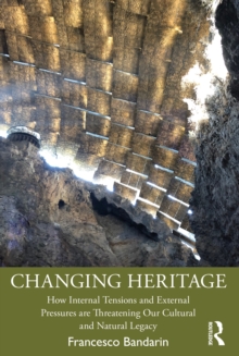 Changing Heritage : How Internal Tensions and External Pressures are Threatening Our Cultural and Natural Legacy