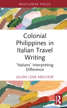 Colonial Philippines in Italian Travel Writing : Italians Interpreting Difference