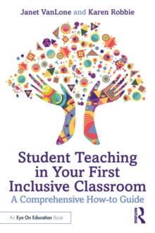 Student Teaching in Your First Inclusive Classroom : A Comprehensive How-to Guide