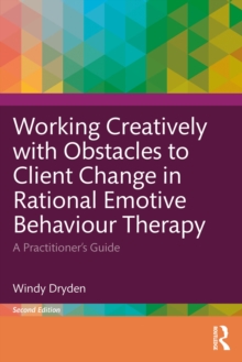 Working Creatively with Obstacles to Client Change in Rational Emotive Behaviour Therapy : A Practitioners Guide