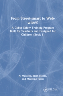 From Street-smart to Web-wise : A Cyber Safety Training Program Built for Teachers and Designed for Children (Book 1)