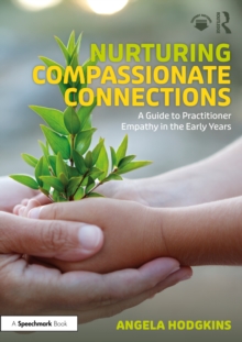 Nurturing Compassionate Connections : A Guide to Practitioner Empathy in the Early Years
