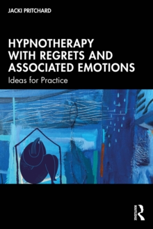 Hypnotherapy with Regrets and Associated Emotions : Ideas for Practice