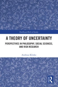 A Theory of Uncertainty : Perspectives in Philosophy, Social Sciences, and Risk Research