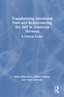 Taylor & Francis Ltd Transforming Emotional Pain And Rediscovering The Self In Anorexia Nervosa , A Clinical Guide