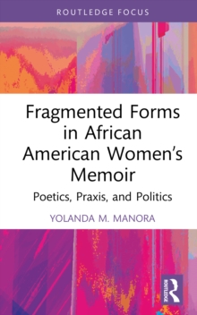 Fragmented Forms in African American Womens Memoir : Poetics, Praxis, and Politics
