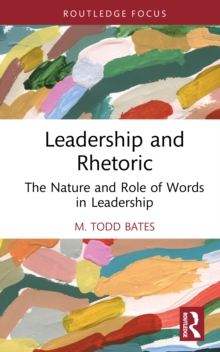 Leadership and Rhetoric : The Nature and Role of Words in Leadership