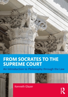 From Socrates to the Supreme Court : An Introduction to Philosophy through the Law
