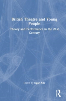 British Theatre And Young People : Theory And Performance In The 21st Century