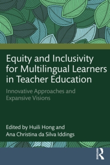 Equity and Inclusivity for Multilingual Learners in Teacher Education : Innovative Approaches and Expansive Visions