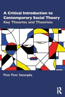 A Critical Introduction To Contemporary Social Theory : Key Theories And Theorists Of The 21st Century