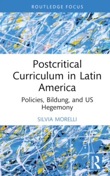 Postcritical Theory and Curriculum in Latin America : Policies, Bildung, and US Hegemony