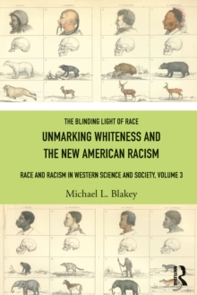 Unmarking Whiteness and the New American Racism : Race and Racism in Western Science and Society, Volume 3