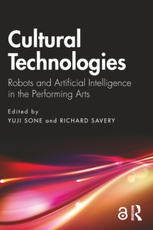 Cultural Technologies : Robots and Artificial Intelligence in the Performing Arts