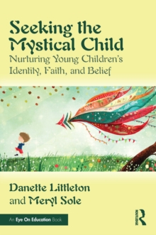 Seeking the Mystical Child : Nurturing Young Childrens Identity, Faith, and Belief