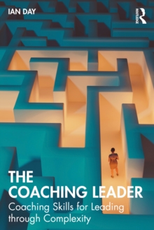 The Coaching Leader : Coaching Skills for Leading through Complexity