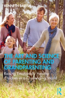 The Art and Science of Parenting and Grandparenting : Raising Emotionally Healthy Children in a Challenging World