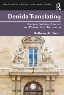 Derrida Translating : Reconceptualising Literary and Philosophical Translation