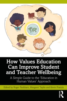 How Values Education Can Improve Student and Teacher Wellbeing : A Simple Guide to the Education in Human Values Approach