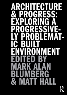 Architecture and Progress : Exploring a Progressively Problematic Built Environment