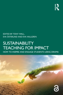 Sustainability Teaching For Impact : How To Inspire And Engage Students Using Drama