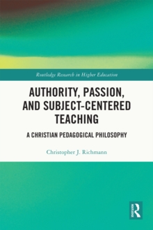 Authority, Passion, and Subject-Centered Teaching : A Christian Pedagogical Philosophy