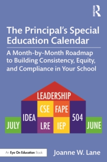 The Principals Special Education Calendar : A Month-by-Month Roadmap to Building Consistency, Equity, and Compliance in Your School