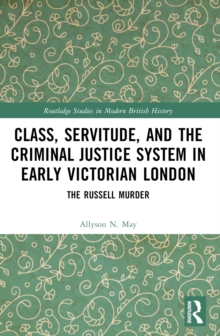 Class, Servitude, and the Criminal Justice System in Early Victorian London : The Russell Murder