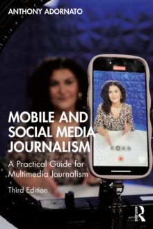 Mobile and Social Media Journalism : A Practical Guide for Multimedia Journalism