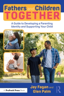 Fathers and Children Together : A Guide to Developing a Parenting Identity and Supporting Your Child