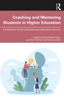 Coaching and Mentoring Students in Higher Education : A Practitioner Guide to Developing Independent Learners