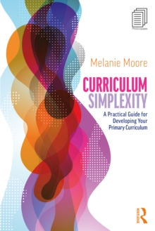 Curriculum Simplexity: A Practical Guide for Developing Your Primary Curriculum