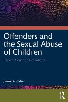 Offenders and the Sexual Abuse of Children : Interventions and Limitations